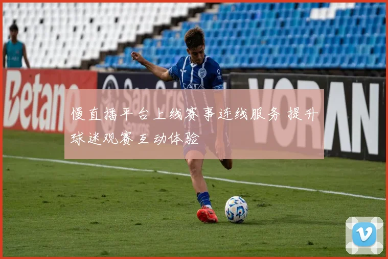 慢直播平台上线赛事连线服务 提升球迷观赛互动体验