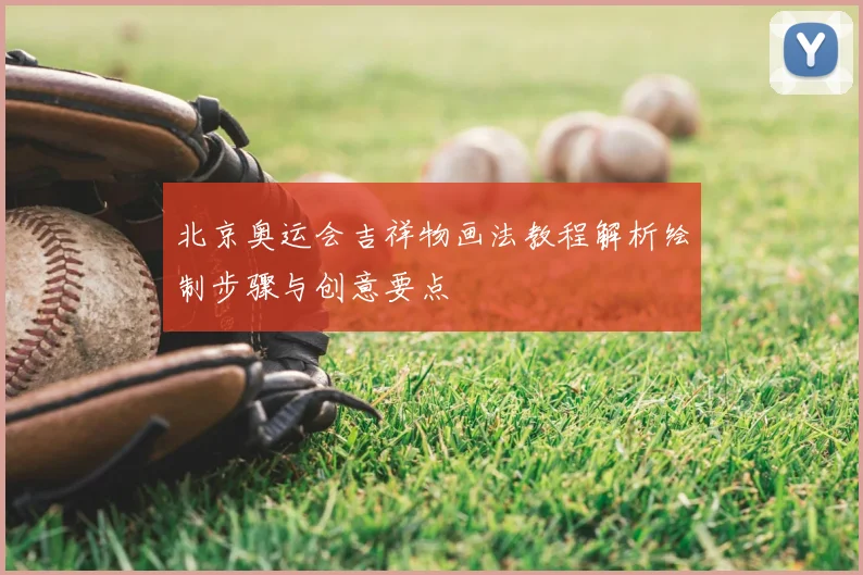 北京奥运会吉祥物画法教程解析绘制步骤与创意要点