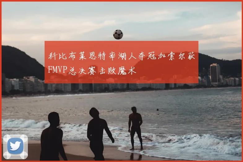 科比布莱恩特率湖人夺冠加索尔获FMVP总决赛击败魔术