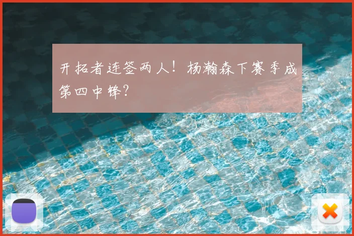 开拓者连签两人!杨瀚森下赛季成第四中锋?