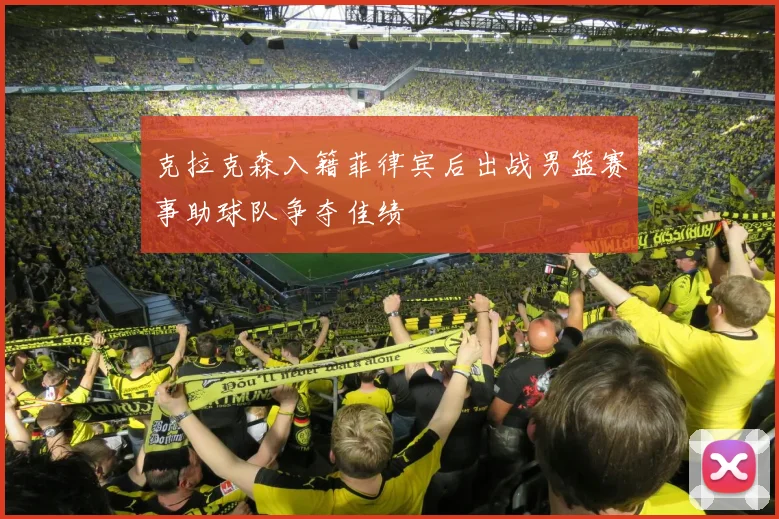 克拉克森入籍菲律宾后出战男篮赛事助球队争夺佳绩