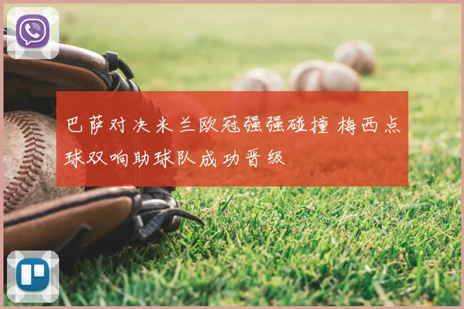 巴萨对决米兰欧冠强强碰撞 梅西点球双响助球队成功晋级