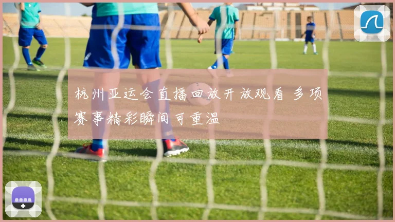 杭州亚运会直播回放开放观看 多项赛事精彩瞬间可重温