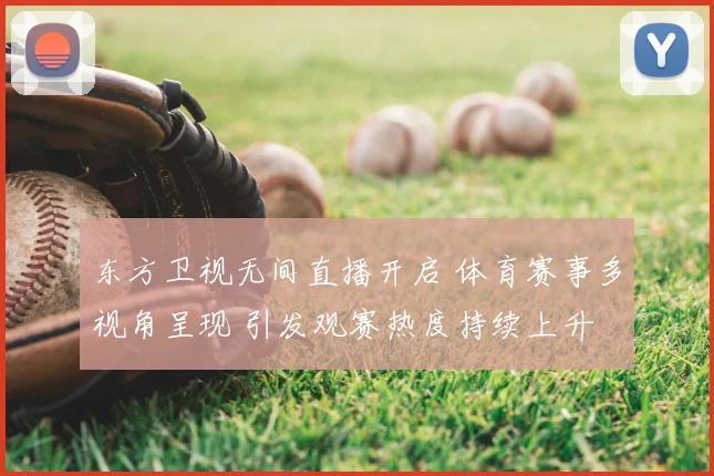 东方卫视无间直播开启 体育赛事多视角呈现 引发观赛热度持续上升