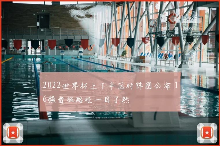 2022世界杯上下半区对阵图公布 16强晋级路径一目了然