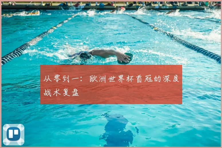 从零到一：欧洲世界杯首冠的深度战术复盘