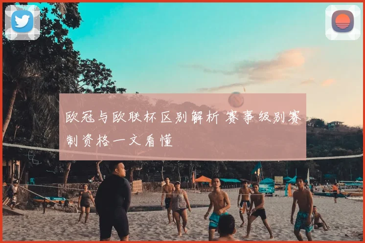 欧冠与欧联杯区别解析 赛事级别赛制资格一文看懂